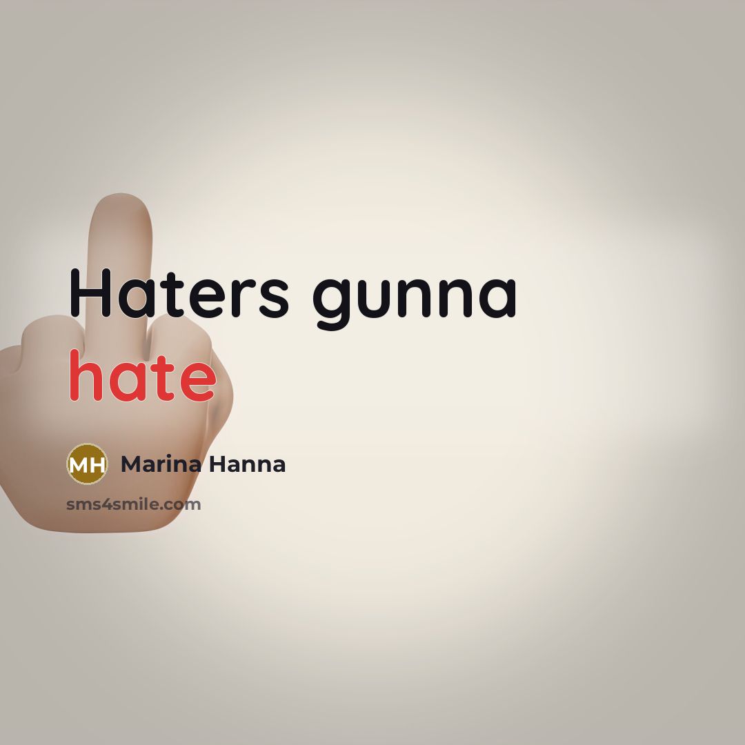 “Haters gunna hate…” quote by Marina Hanna
