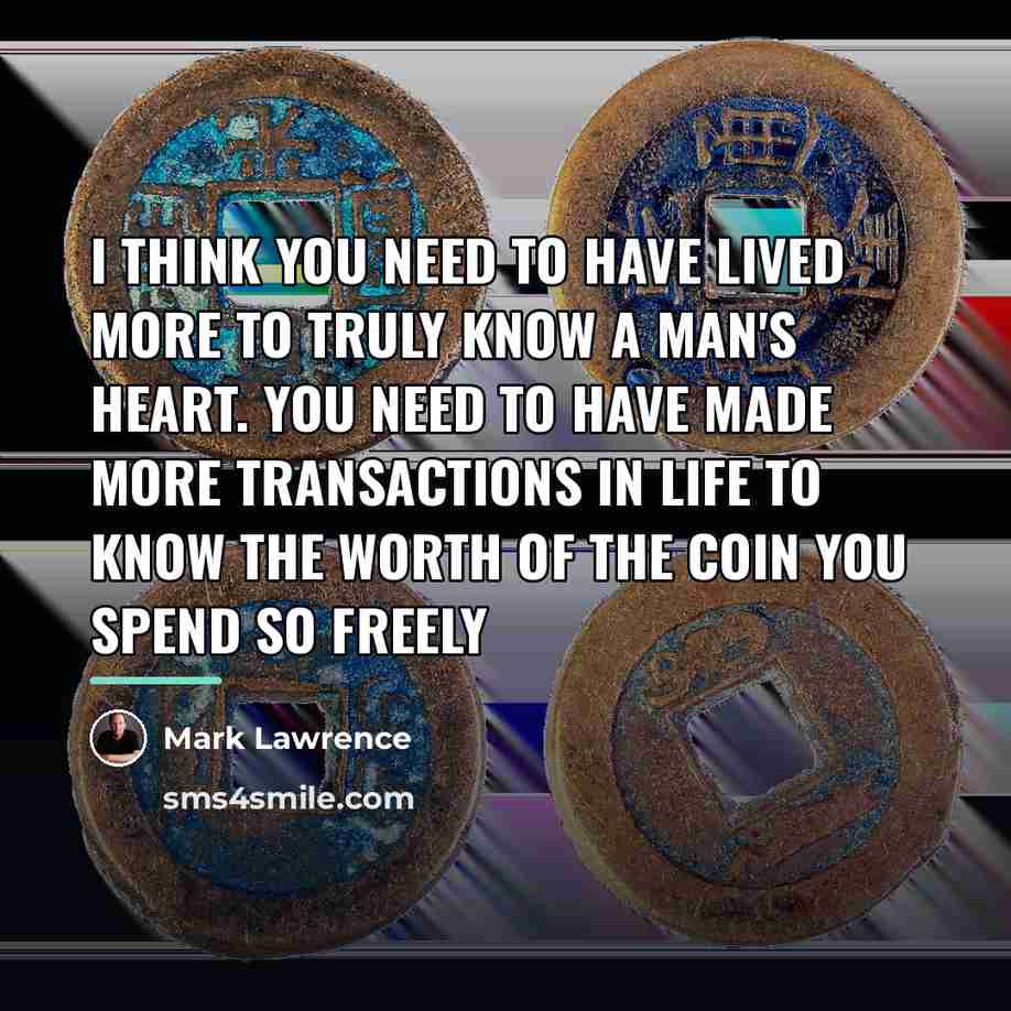 “I think you need to have lived more to truly…” quote by Mark Lawrence