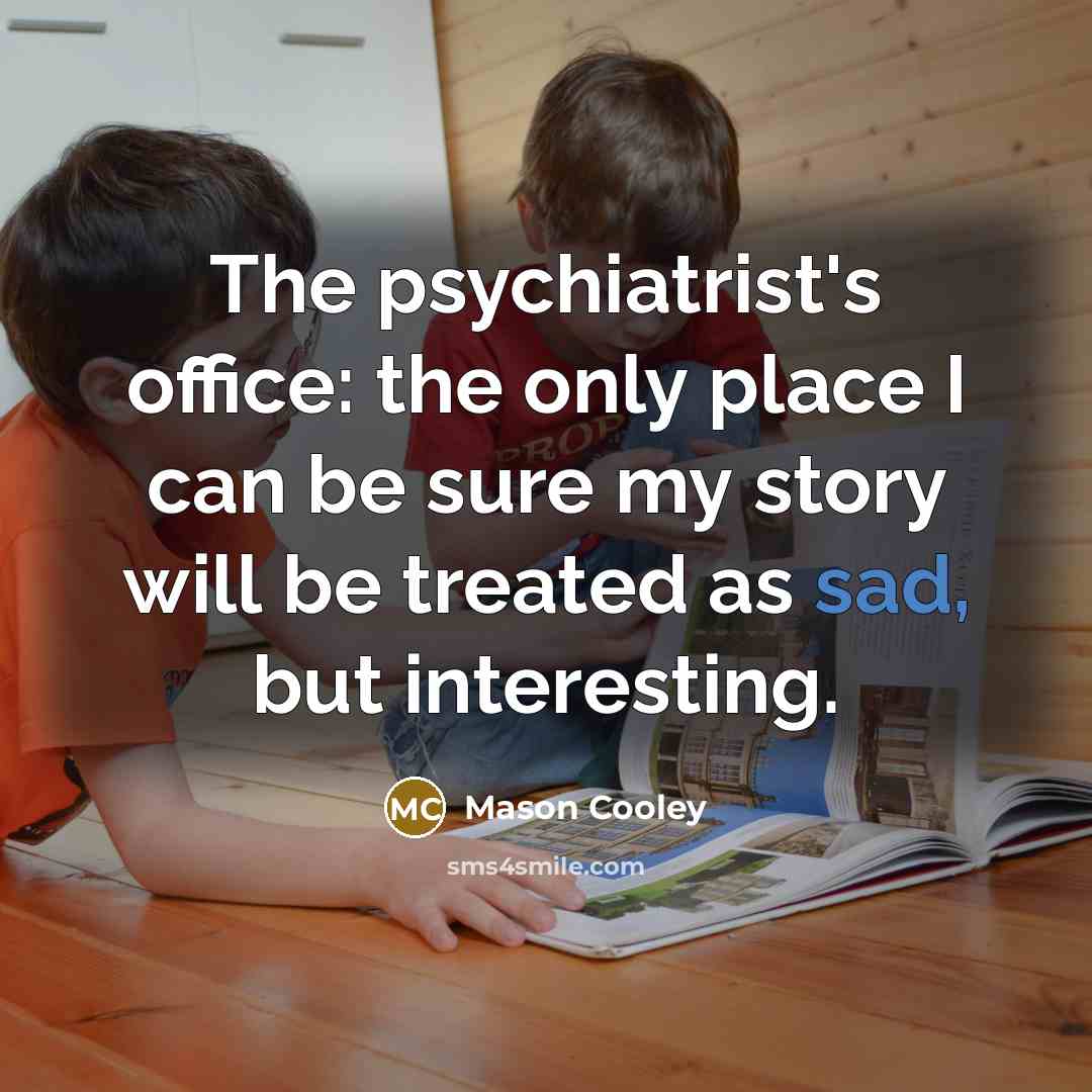 “The psychiatrist's office: the only place I can be sure…” quote by Mason Cooley