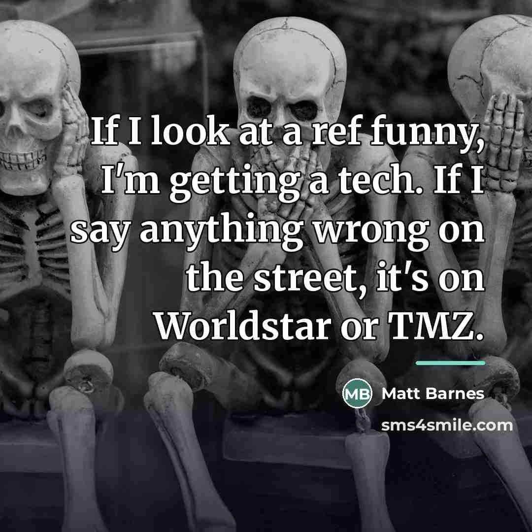 “If I look at a ref funny, I'm getting a…” quote by Matt Barnes