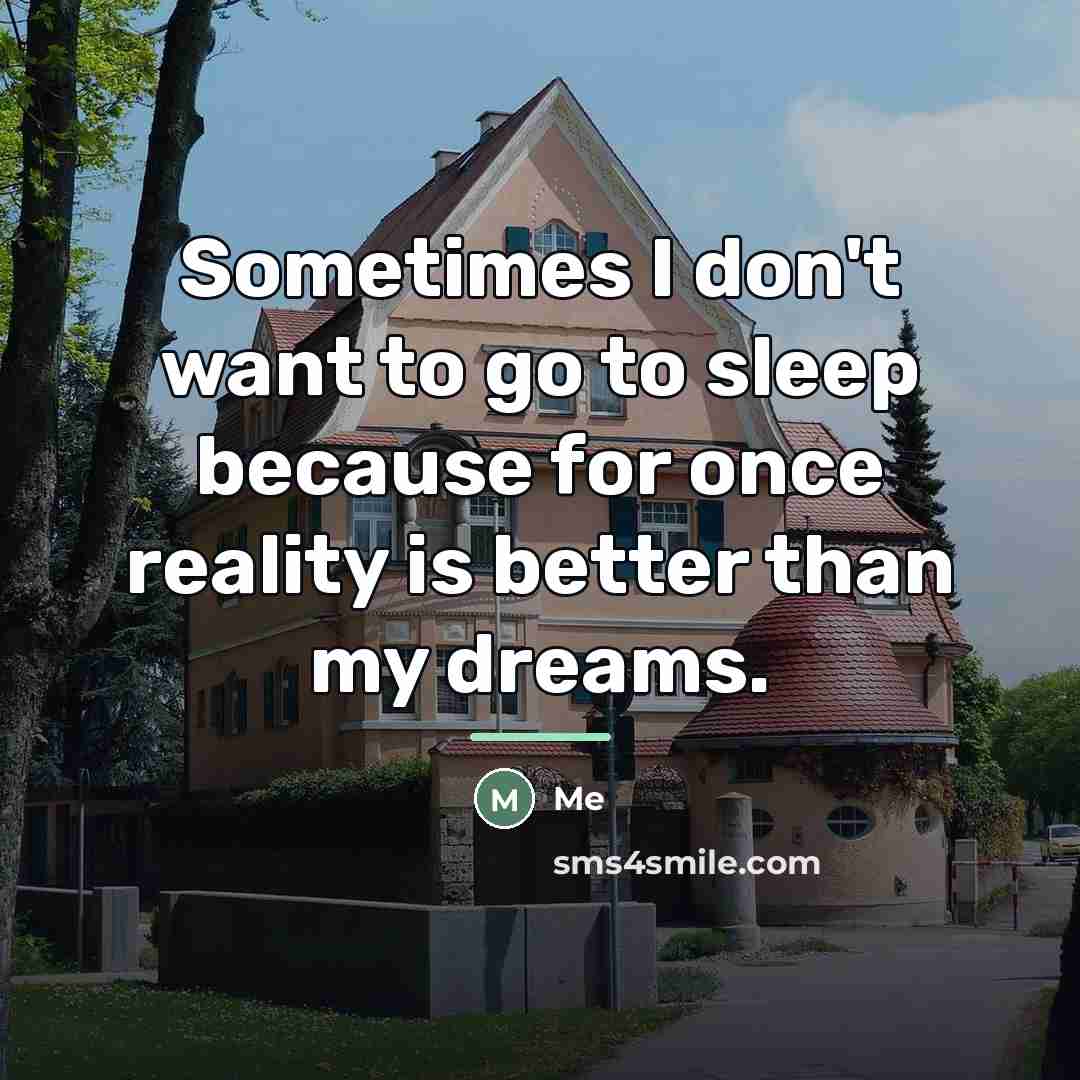 “Sometimes I don't want to go to sleep because for…” quote by Me
