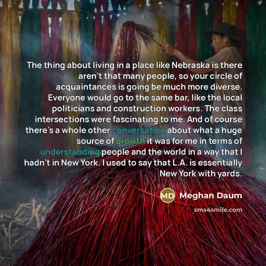 “The thing about living in a place like Nebraska is…” quote by Meghan Daum