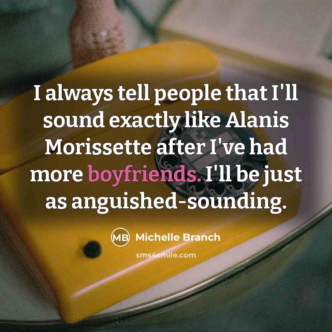 “I always tell people that I'll sound exactly like Alanis…” quote by Michelle Branch