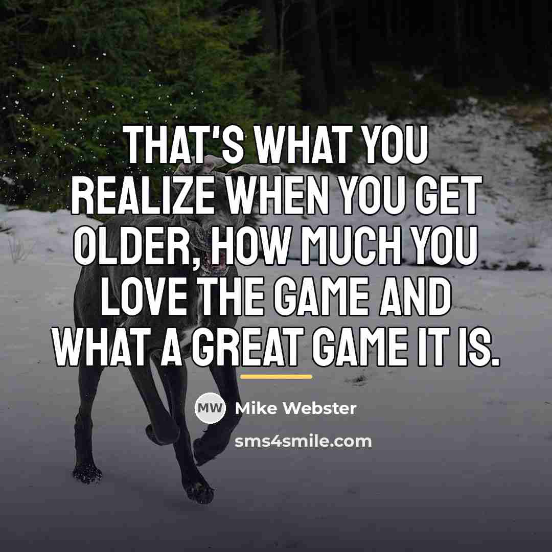 “That's what you realize when you get older, how much…” quote by Mike Webster