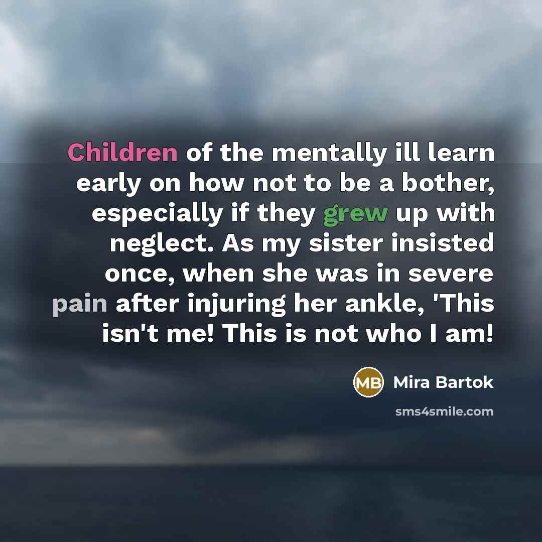 “Children of the mentally ill learn early on how not…” quote by Mira Bartok