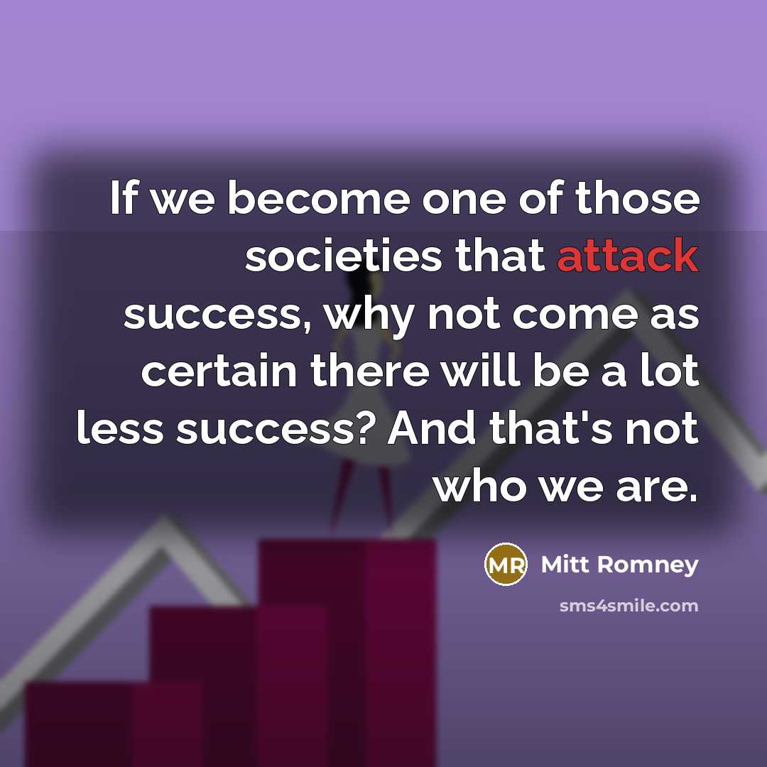 “If we become one of those societies that attack success,…” quote by Mitt Romney
