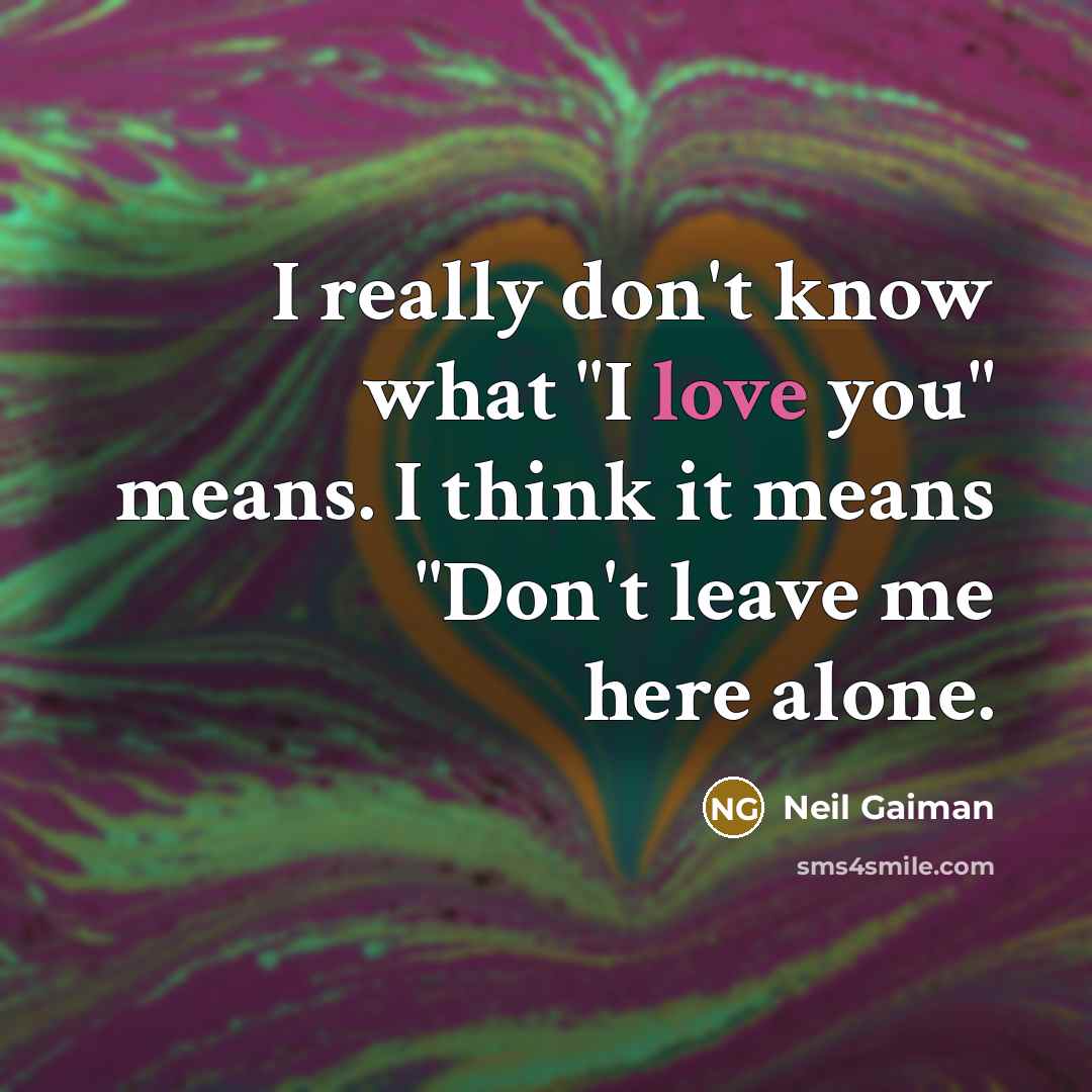 “I really don't know what "I love you" means. I…” quote by Neil Gaiman