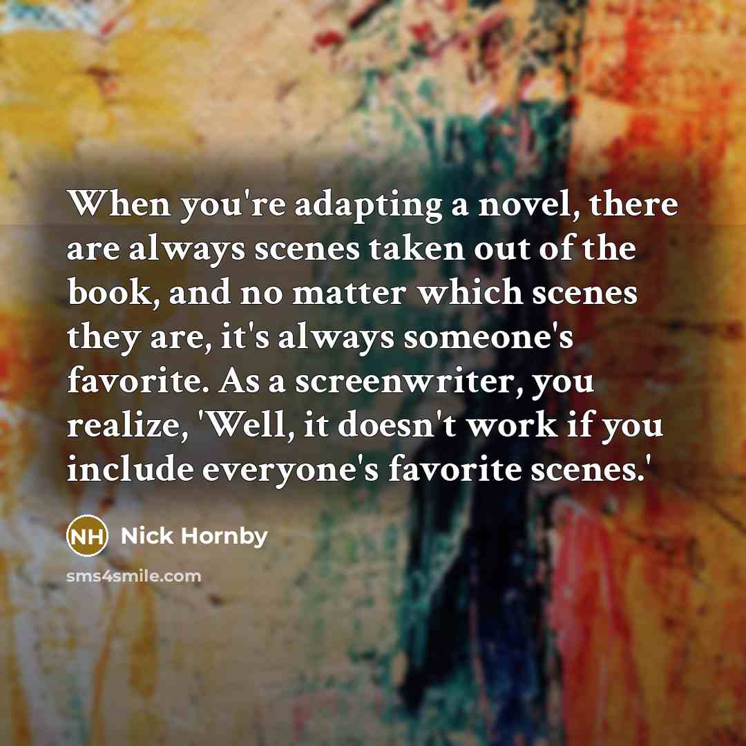 “When you're adapting a novel, there are always scenes taken…” quote by Nick Hornby