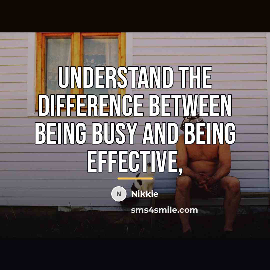 “Understand the difference between being busy and being effective,…” quote by Nikkie