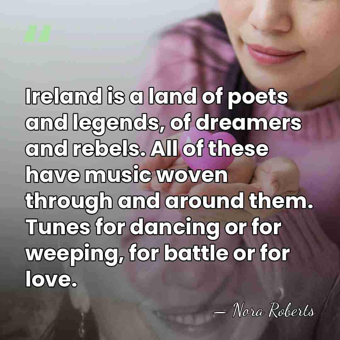 Ireland is a land of poets and legends, of dreamers and rebels.&hellip; - Nora Roberts