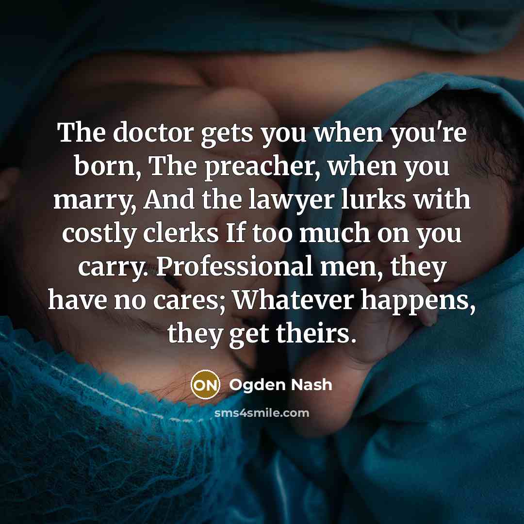 “The doctor gets you when you're born, The preacher, when…” quote by Ogden Nash