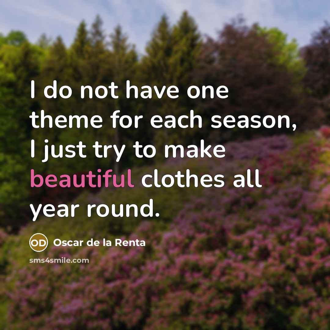 “I do not have one theme for each season, I…” quote by Oscar de la Renta