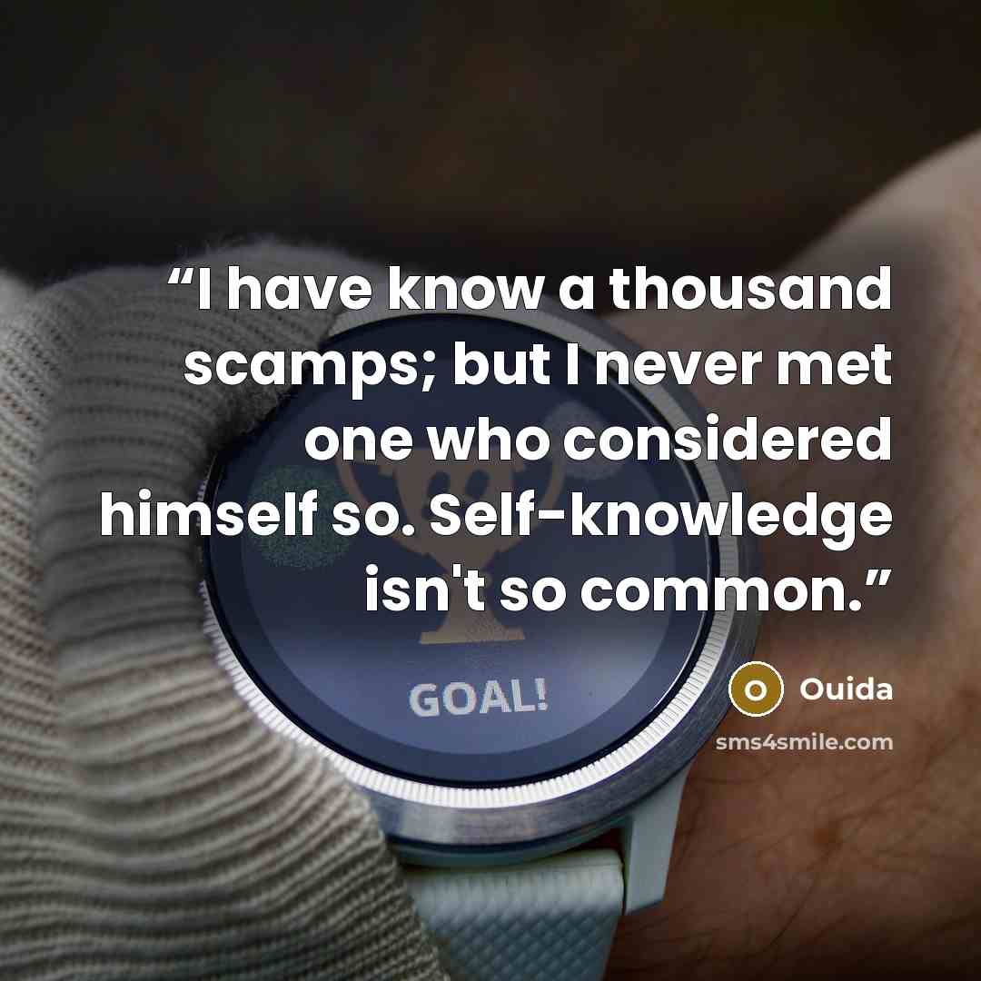 “I have know a thousand scamps; but I never met one who considered himself so. Self-knowledge isn't so common.” quote by ouida
