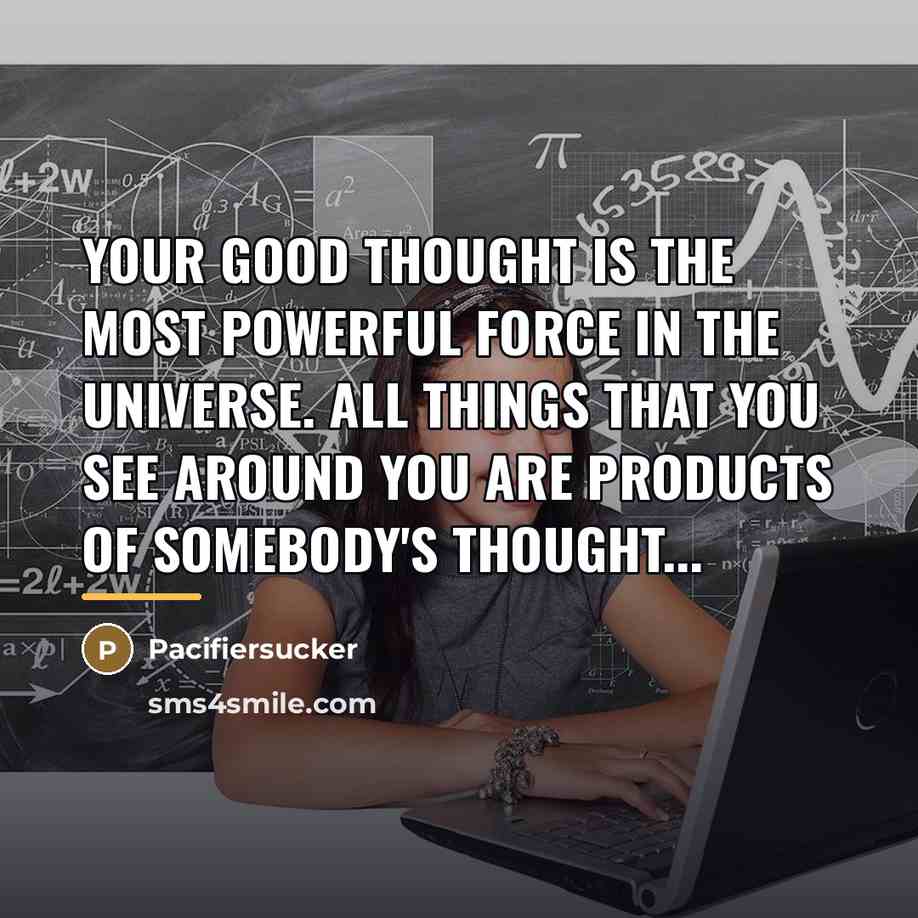 “Your good thought is the most powerful force in the…” quote by Pacifiersucker