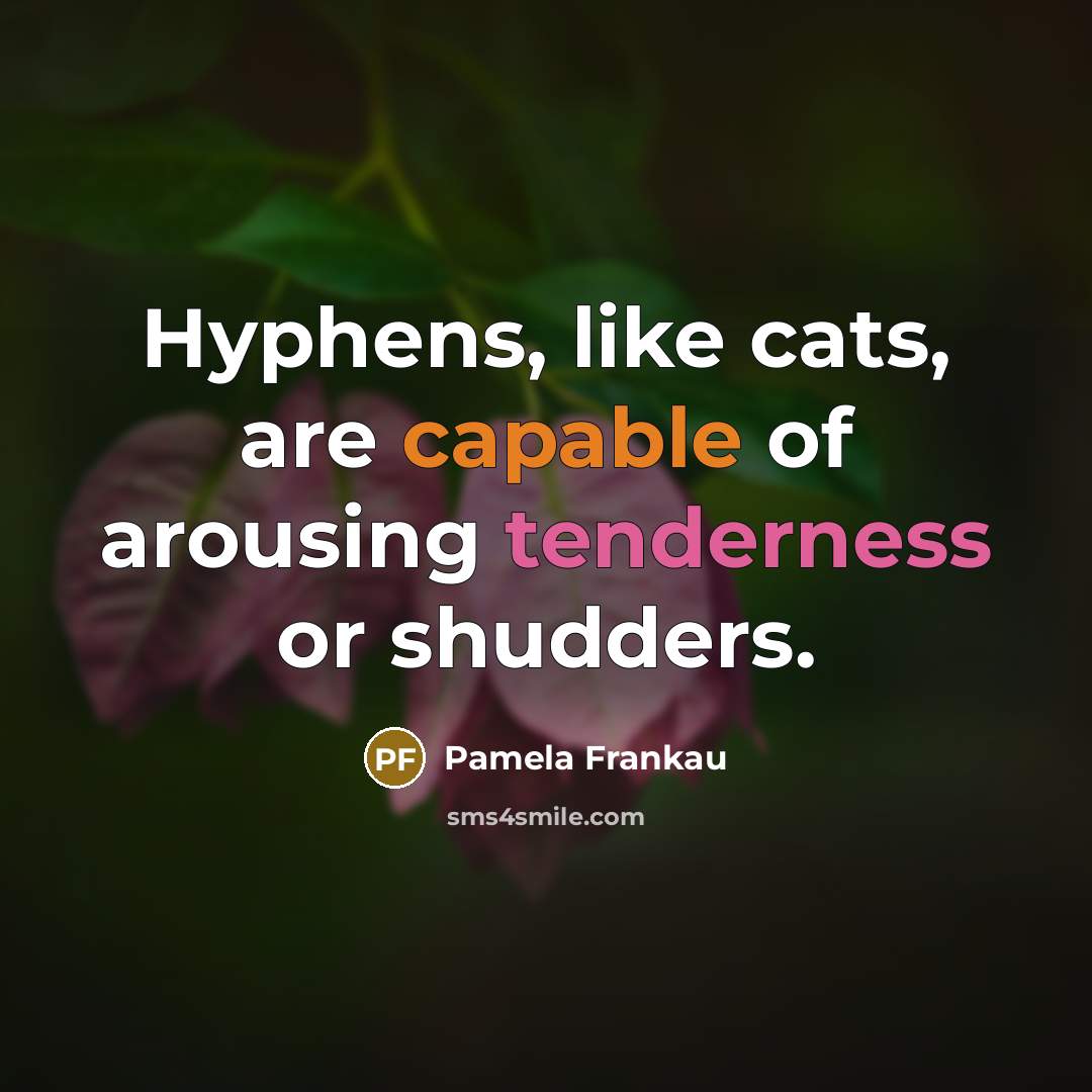 “Hyphens, like cats, are capable of arousing tenderness or shudders.…” quote by Pamela Frankau