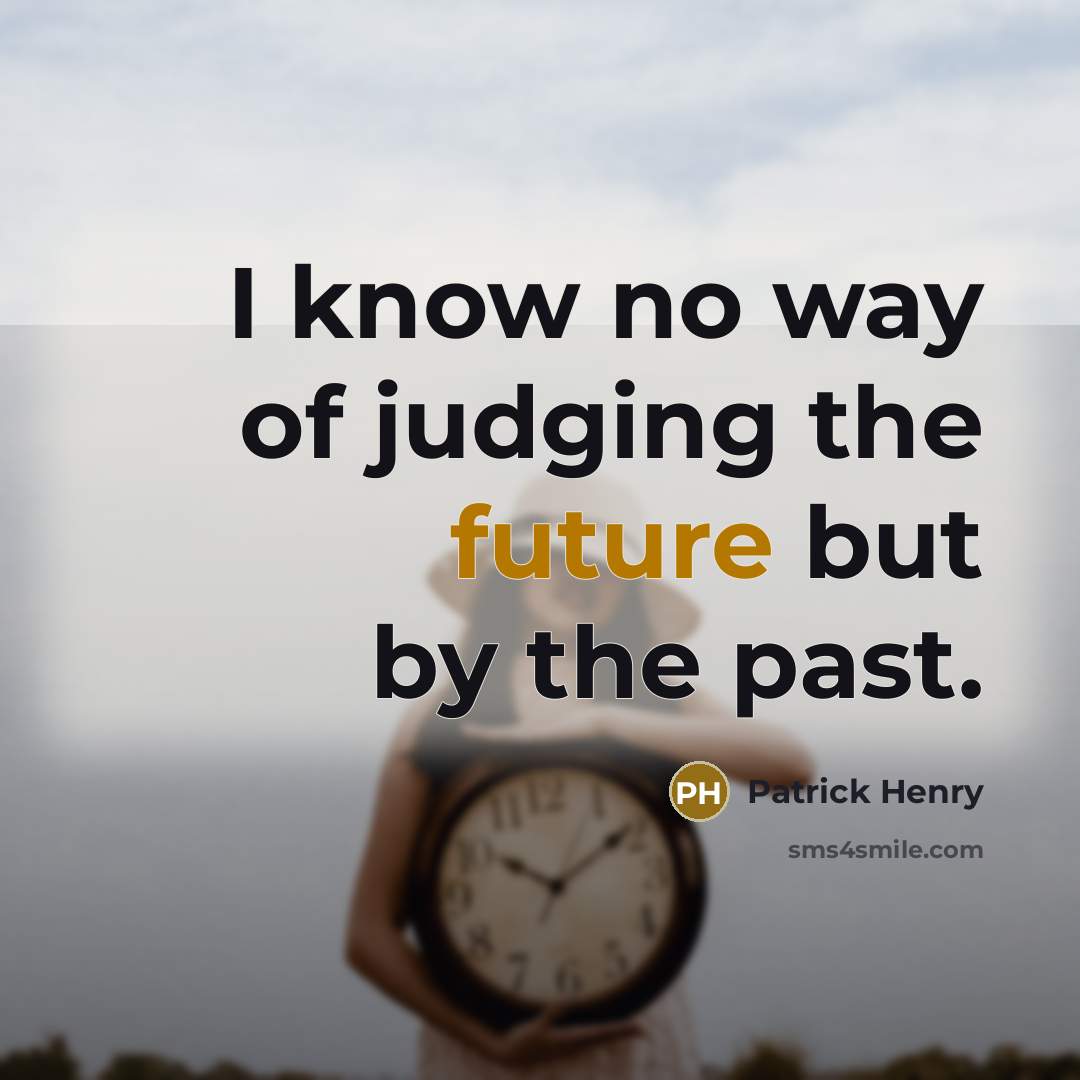 “I know no way of judging the future but by…” quote by Patrick Henry