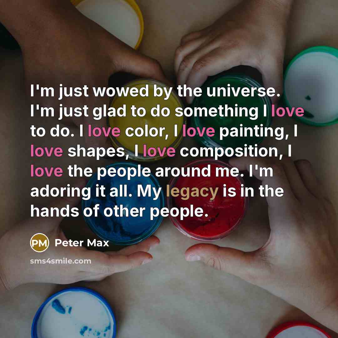 “I'm just wowed by the universe. I'm just glad to…” quote by Peter Max