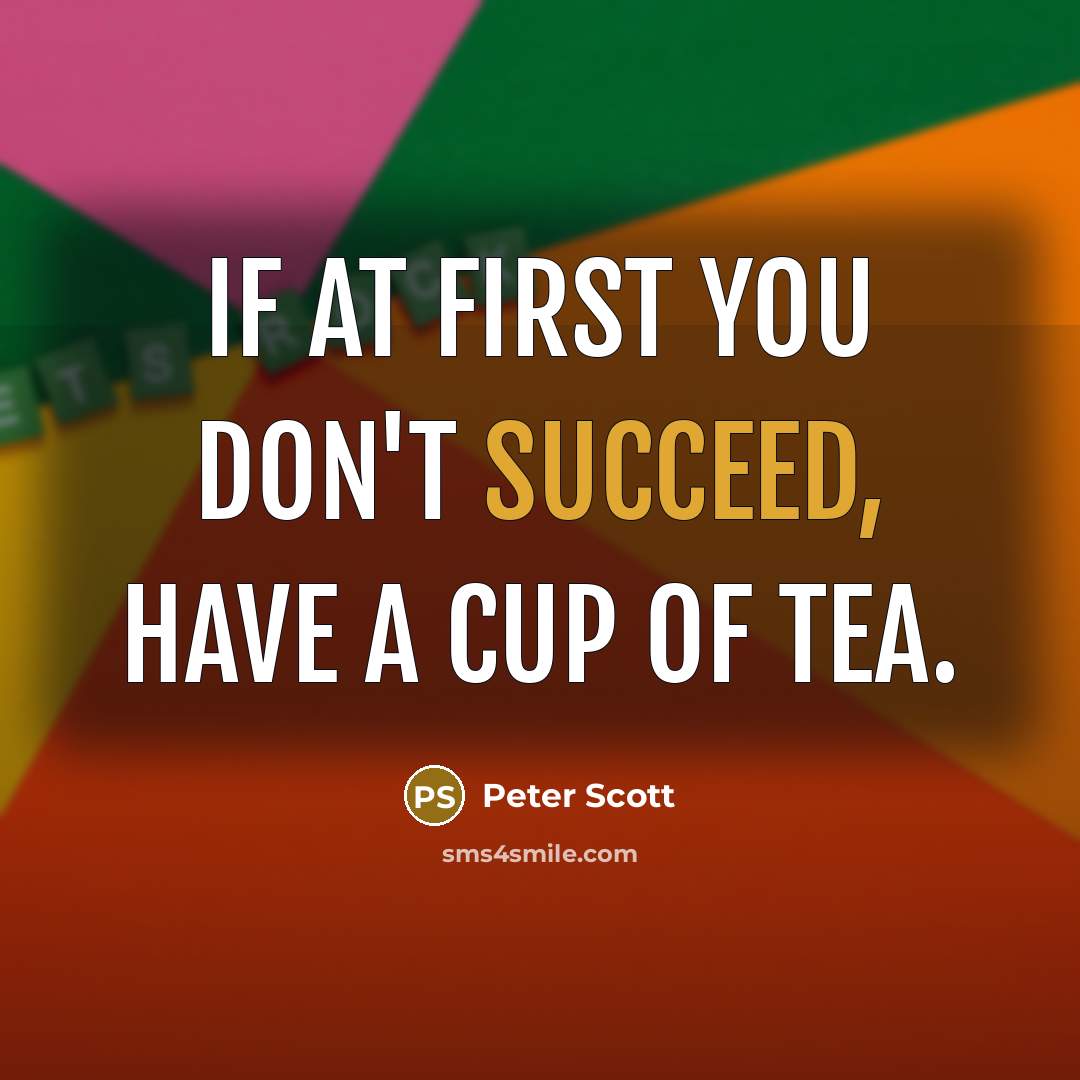 “If at first you don't succeed, have a cup of tea.” quote by Peter Scott