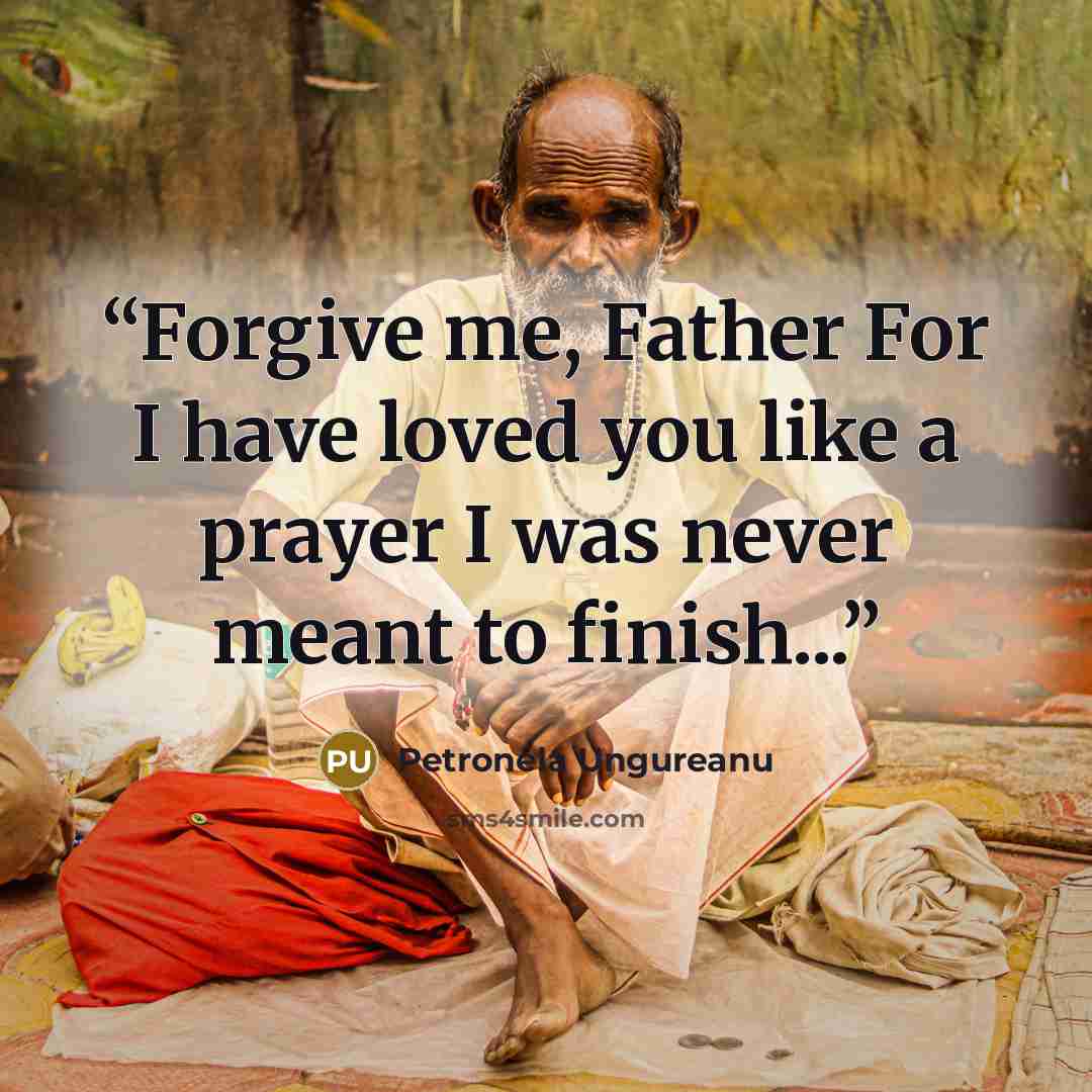 “Forgive me, Father For I have loved you like a prayer I was never meant to finish...” quote by Petronela Ungureanu