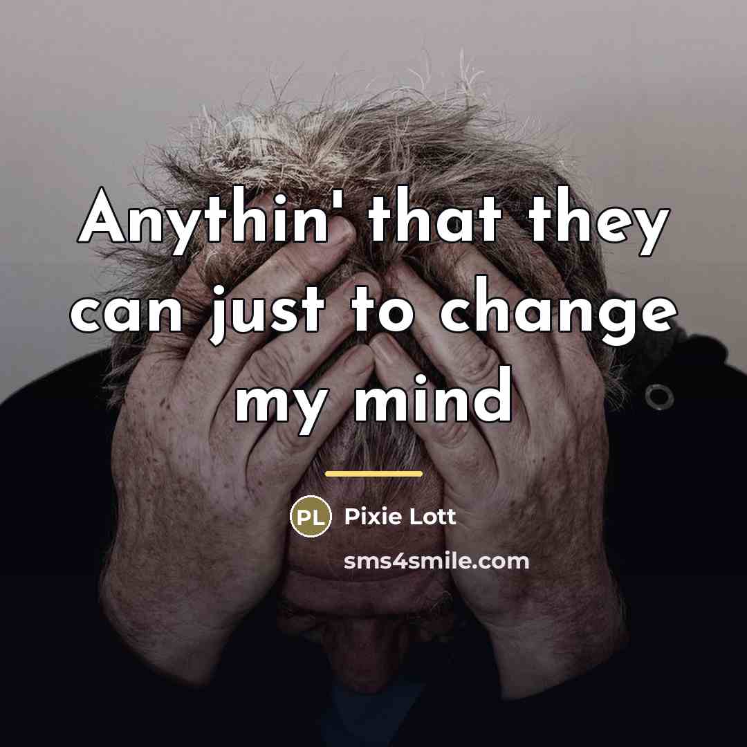 “Anythin' that they can just to change my mind…” quote by Pixie Lott