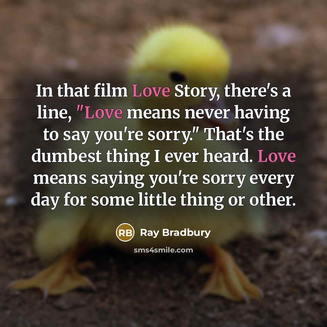 “In that film Love Story, there's a line, "Love means…” quote by Ray Bradbury