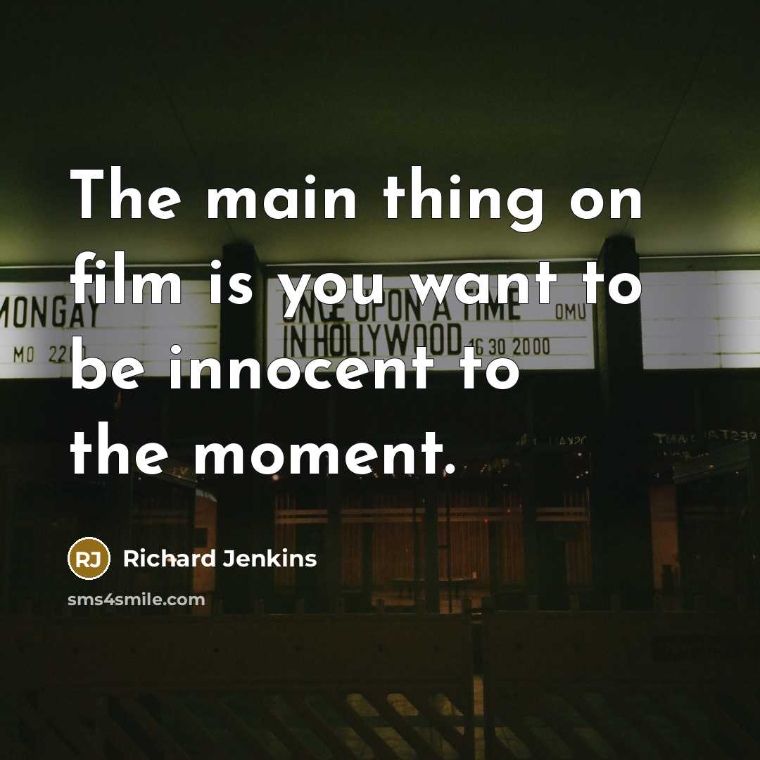 “The main thing on film is you want to be…” quote by Richard Jenkins