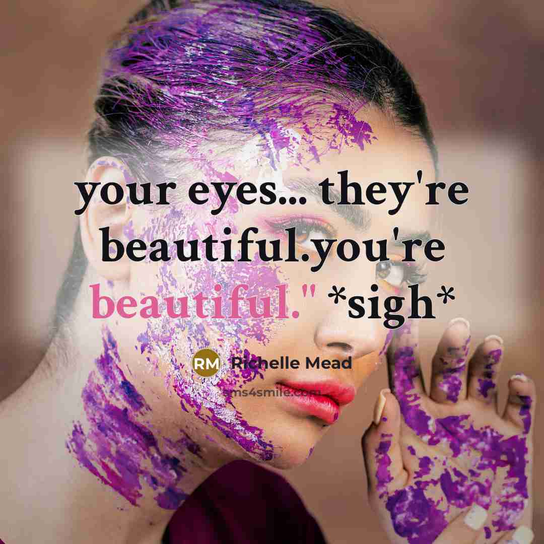 “your eyes... they're beautiful.you're beautiful." *sigh*…” quote by Richelle Mead