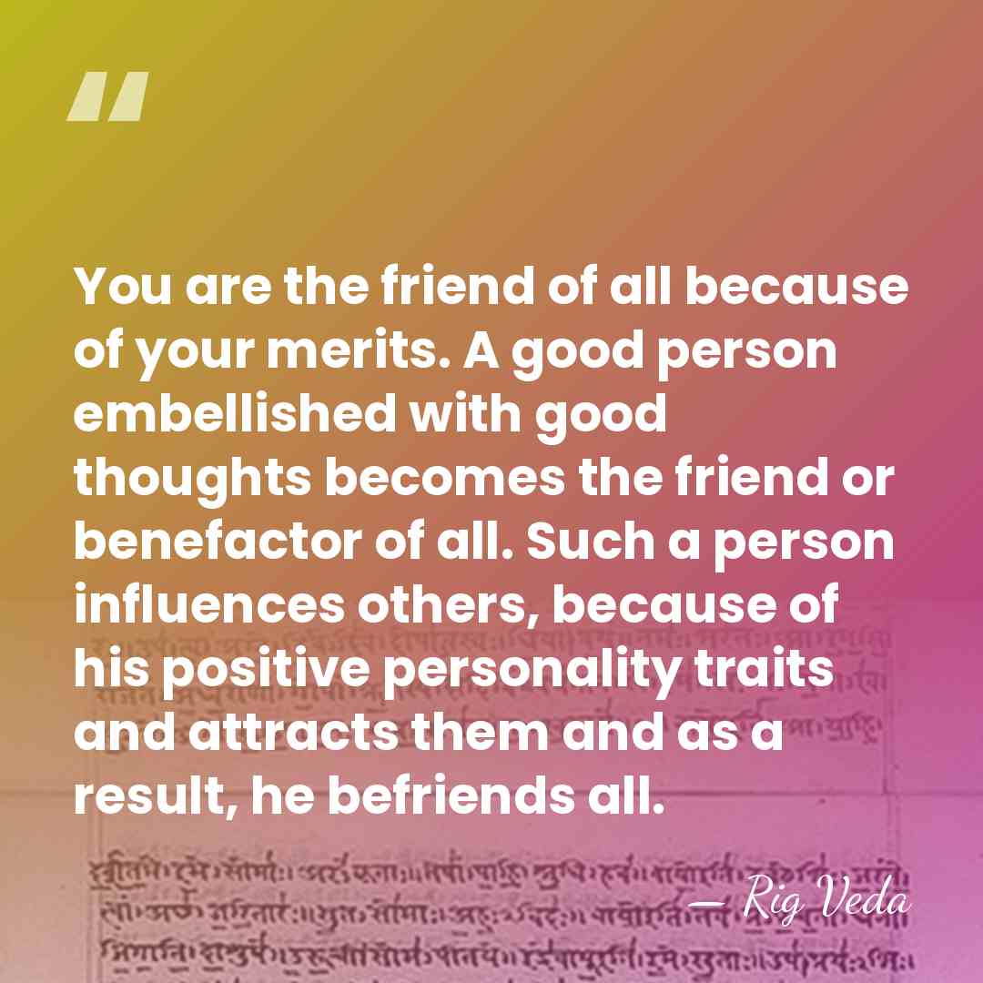 You are the friend of all because of your merits. A good&hellip; - Rig Veda