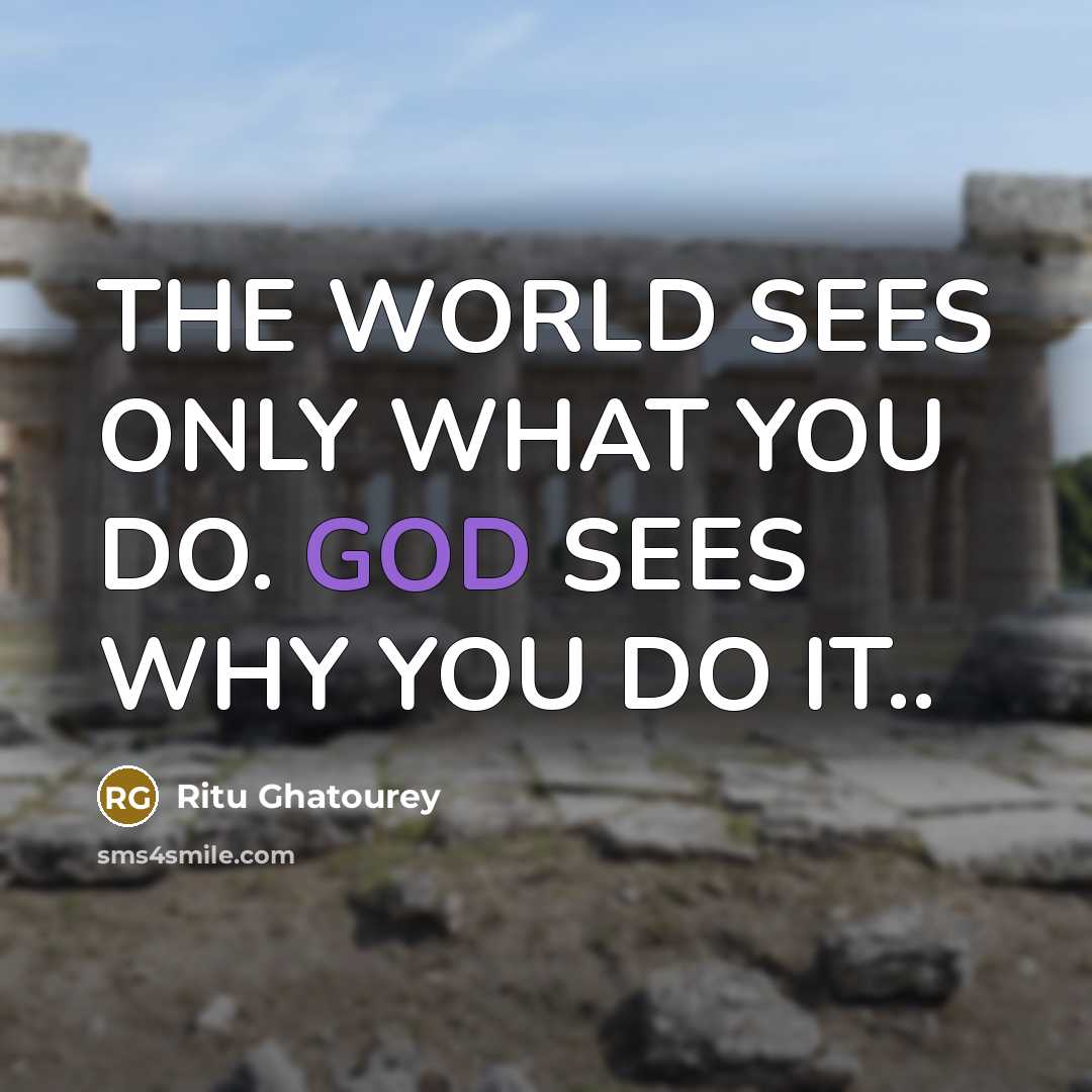 “THE WORLD SEES ONLY WHAT YOU DO. GOD SEES WHY…” quote by Ritu Ghatourey