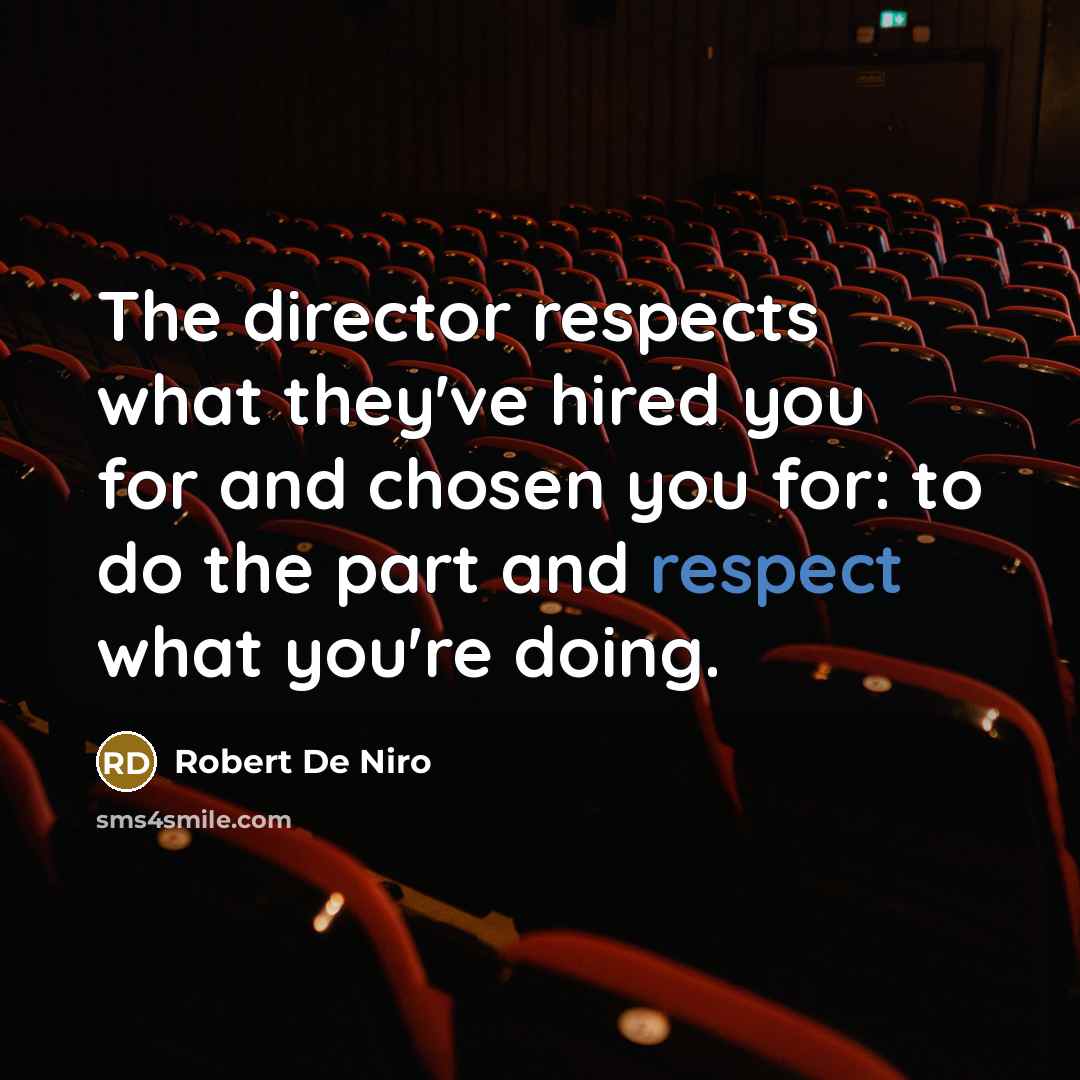 “The director respects what they've hired you for and chosen…” quote by Robert De Niro