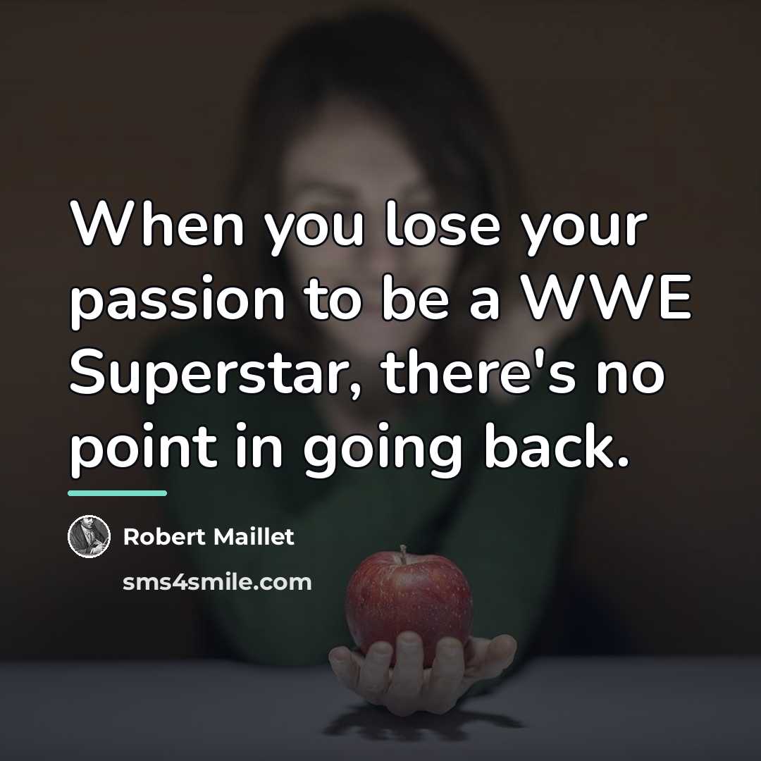 “When you lose your passion to be a WWE Superstar,…” quote by Robert Maillet