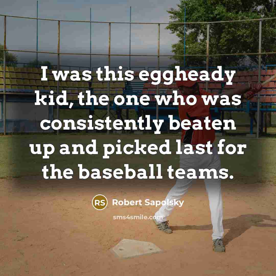 “I was this eggheady kid, the one who was consistently…” quote by Robert Sapolsky
