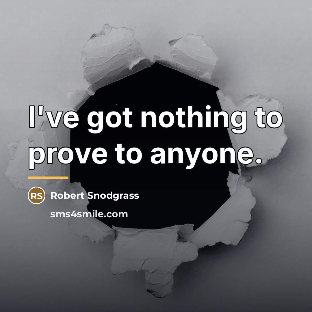 “I've got nothing to prove to anyone.…” quote by Robert Snodgrass
