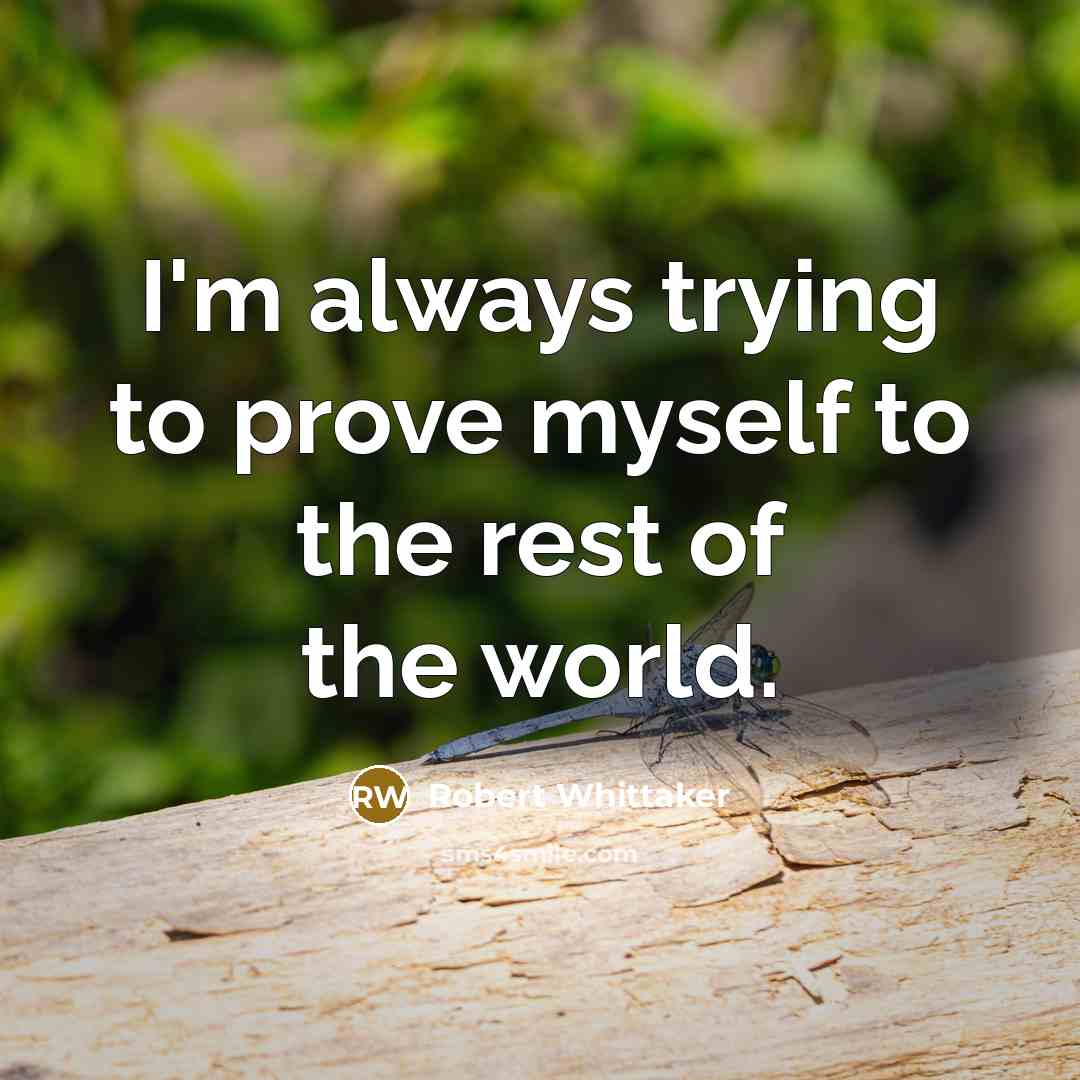 “I'm always trying to prove myself to the rest of…” quote by Robert Whittaker