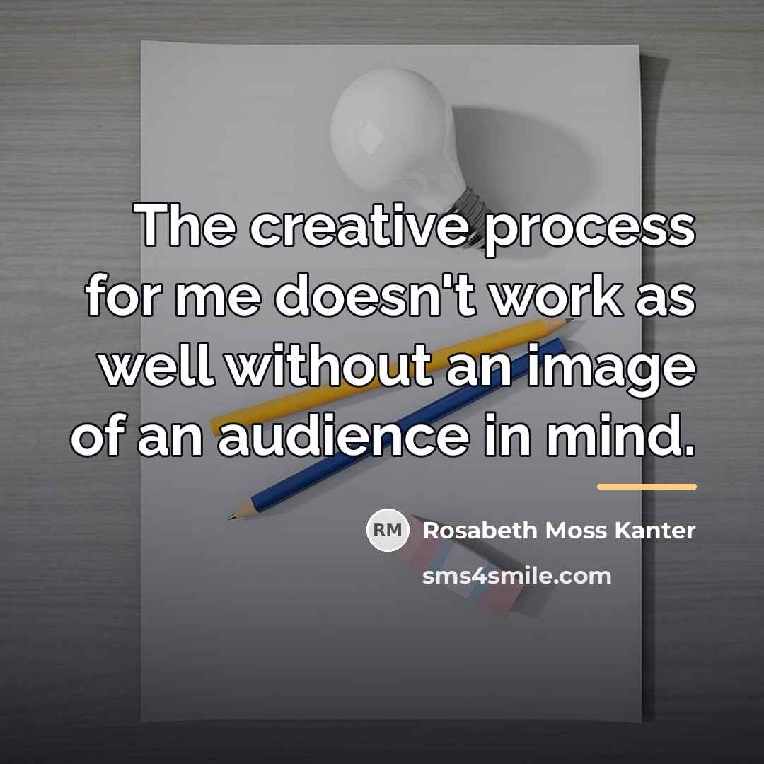“The creative process for me doesn't work as well without…” quote by Rosabeth Moss Kanter