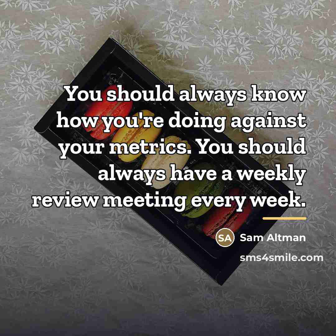 “You should always know how you're doing against your metrics.…” quote by Sam Altman