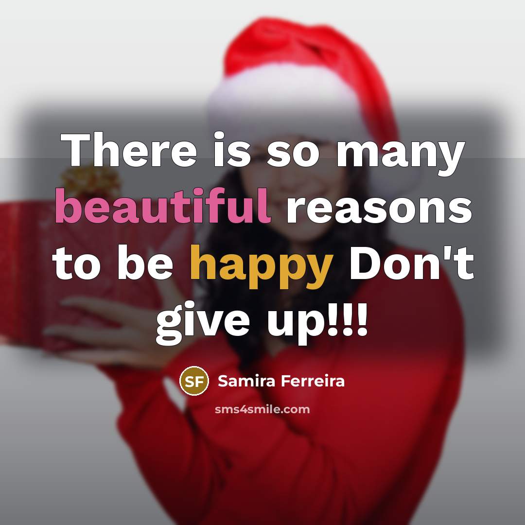 “There is so many beautiful reasons to be happy Don't give up!!!” quote by Samira Ferreira