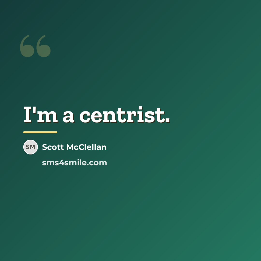 “I'm a centrist.…” quote by Scott McClellan