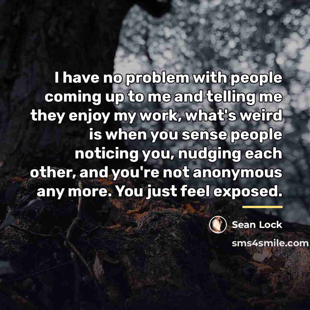“I have no problem with people coming up to me…” quote by Sean Lock