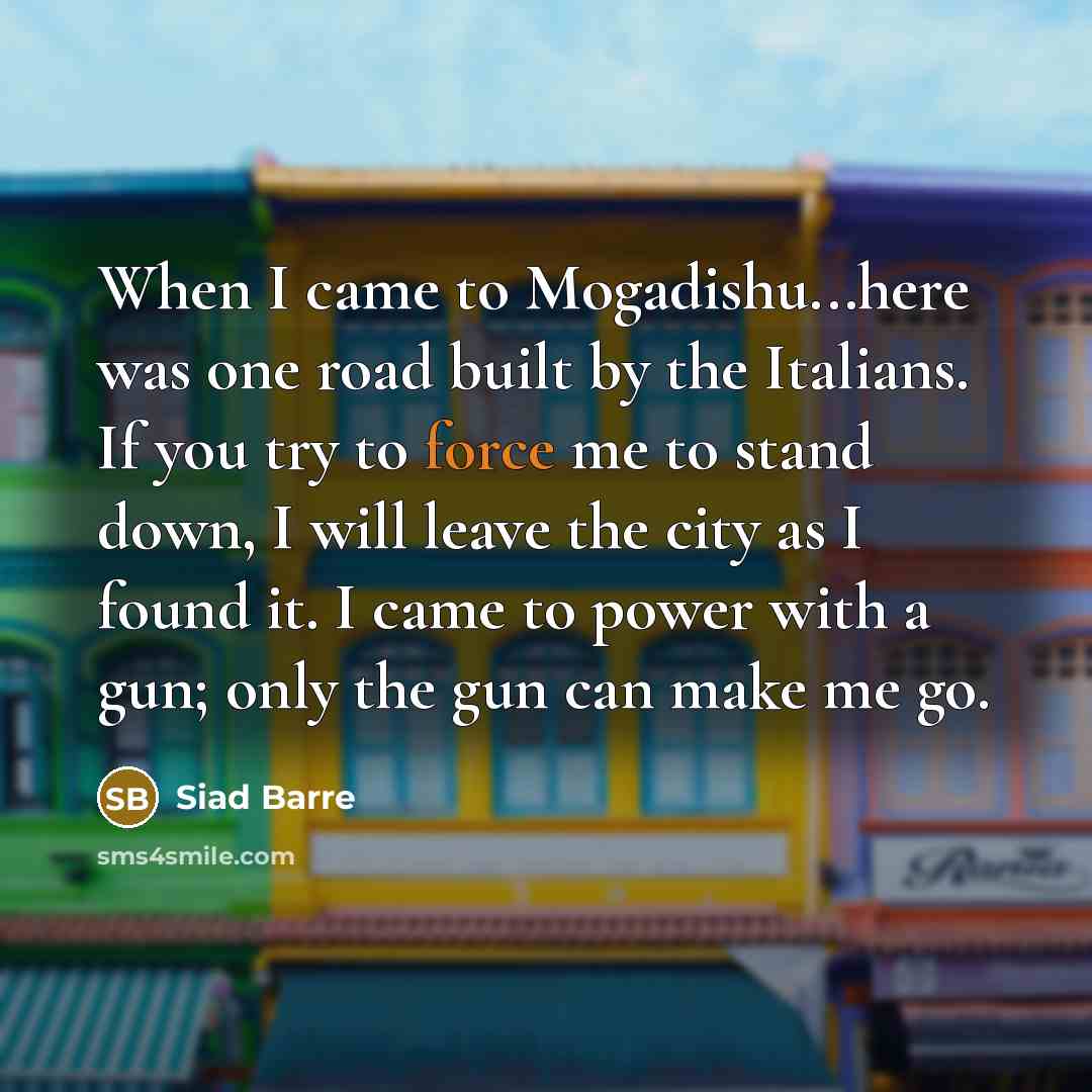 “When I came to Mogadishu...here was one road built by…” quote by Siad Barre
