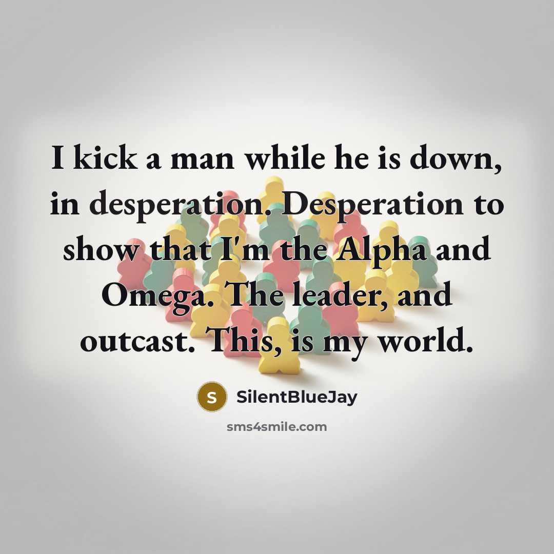“I kick a man while he is down, in desperation.…” quote by SilentBlueJay
