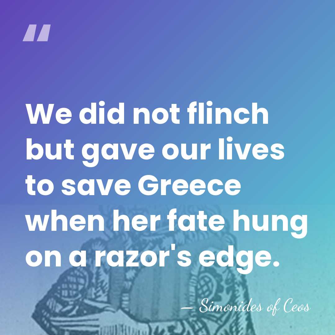 We did not flinch but gave our lives to save Greece when&hellip; - Simonides of Ceos