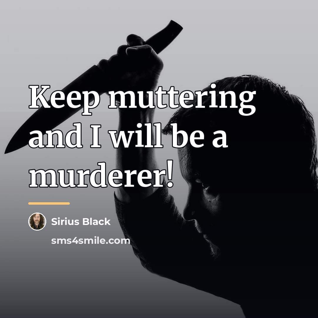 “Keep muttering and I will be a murderer!…” quote by Sirius Black