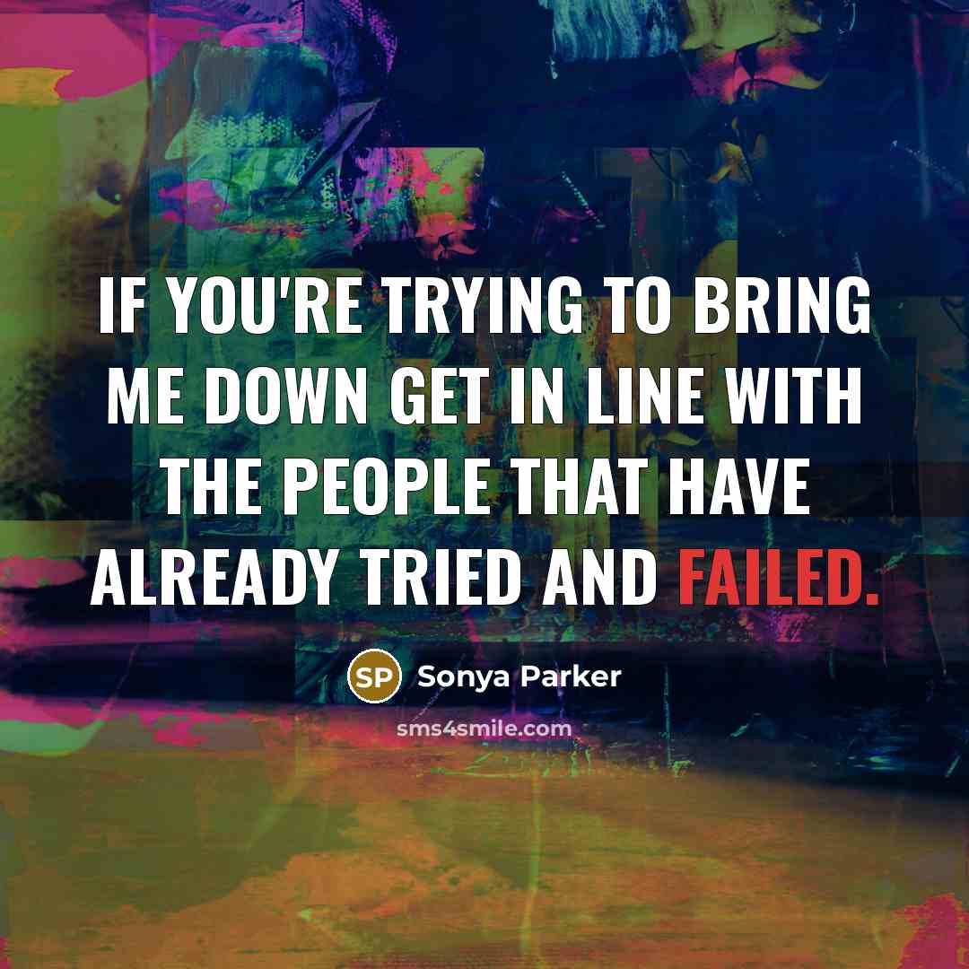 “If you're trying to bring me down get in line…” quote by Sonya Parker