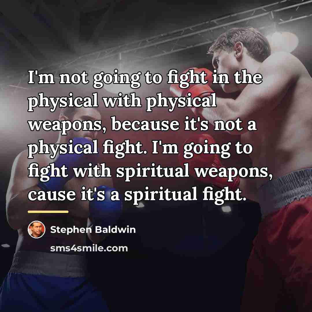 “I'm not going to fight in the physical with physical…” quote by Stephen Baldwin
