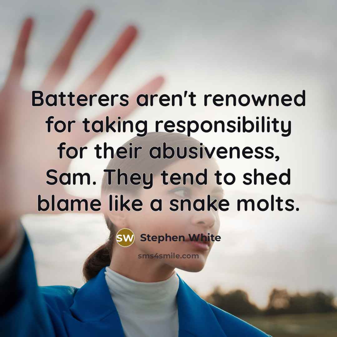 “Batterers aren't renowned for taking responsibility for their abusiveness, Sam.…” quote by Stephen White