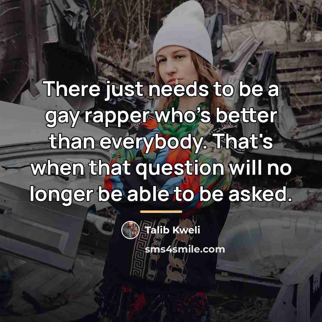 “There just needs to be a gay rapper who's better…” quote by Talib Kweli