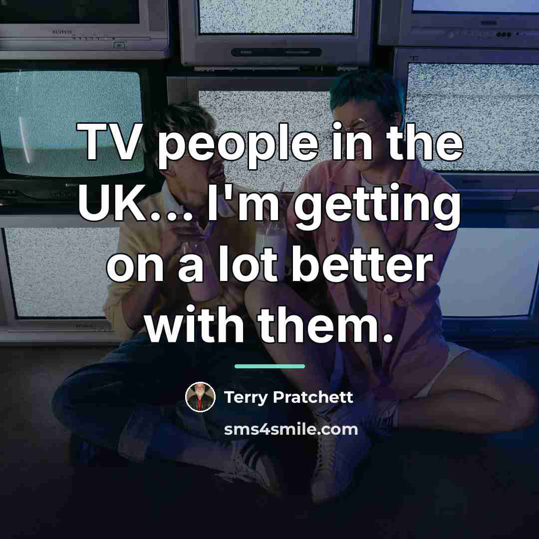 “TV people in the UK... I'm getting on a lot…” quote by Terry Pratchett