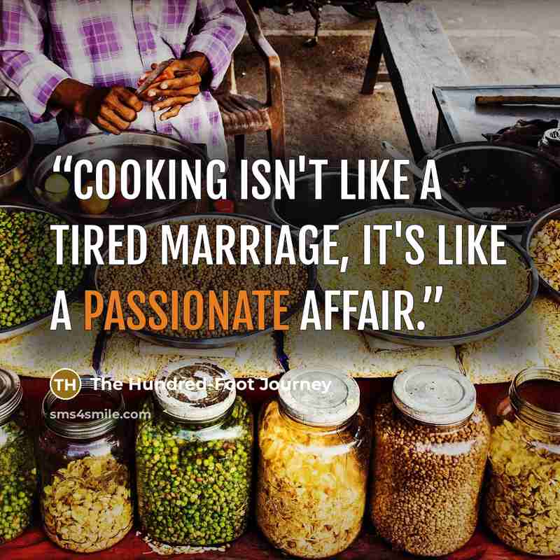 “Cooking isn't like a tired marriage, it's like a passionate affair.” quote by The Hundred-Foot Journey