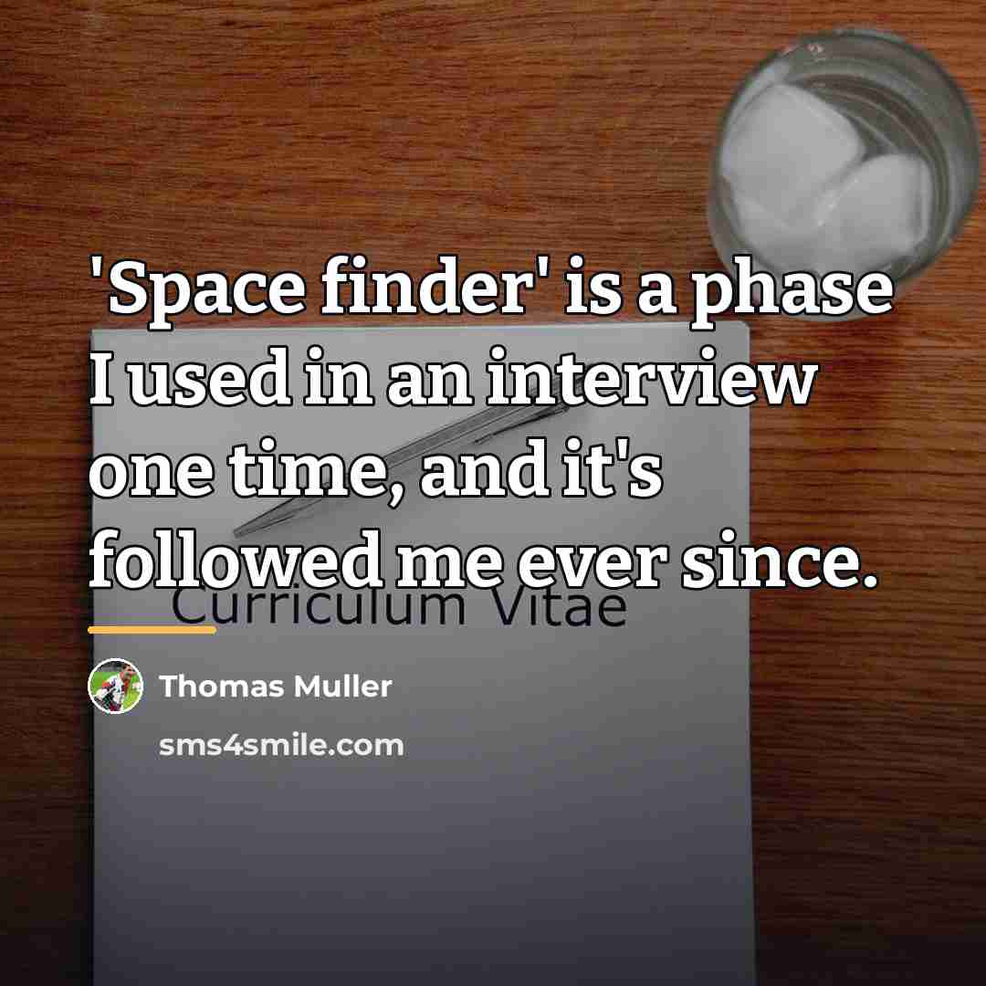“'Space finder' is a phase I used in an interview…” quote by Thomas Muller